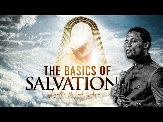 Understanding the Basics of Salvation - Apostle Michael Orokpo