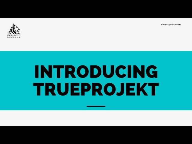 Introducing TrueProjekt | Pragmatic Leaders