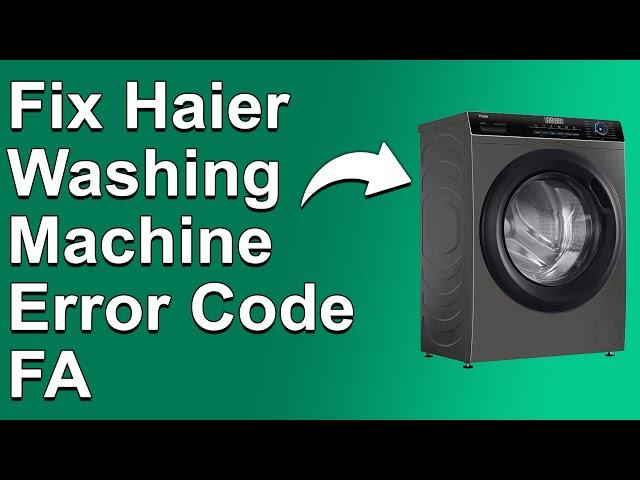 Haier Washing Machine FA Error Code (Meaning, Causes, And Best Solution To The Issue - Simple Guide)