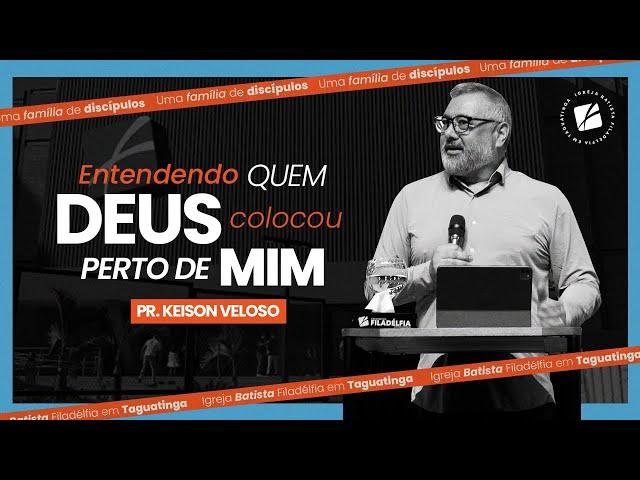 Entendendo quem Deus colocou perto de mim - Pr. Keison Veloso