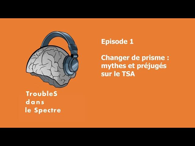 TroubleS dans le Spectre | Épisode 1 : Changer de prisme, mythes et préjugés sur le TSA