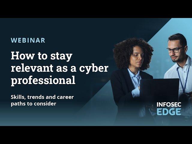 How to stay relevant as a cyber professional: Skills, trends and career paths to consider