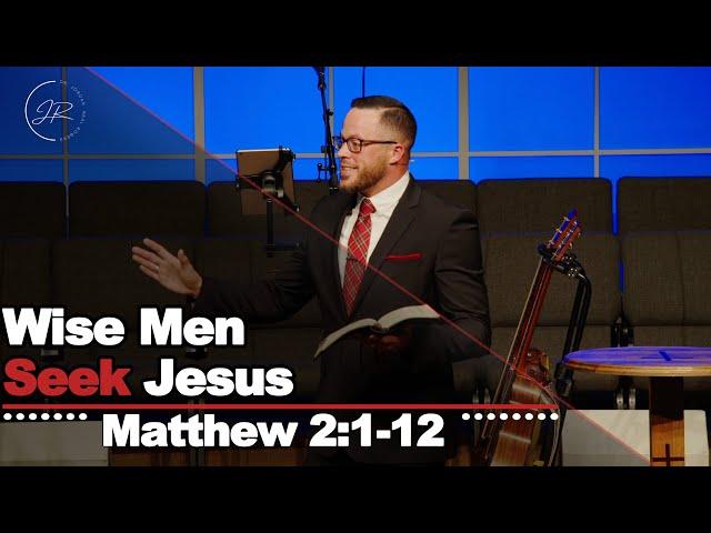 "Wise Men Seek Jesus" - Matthew 2:1-12 (12.24.23) - Dr. Jordan N. Rogers