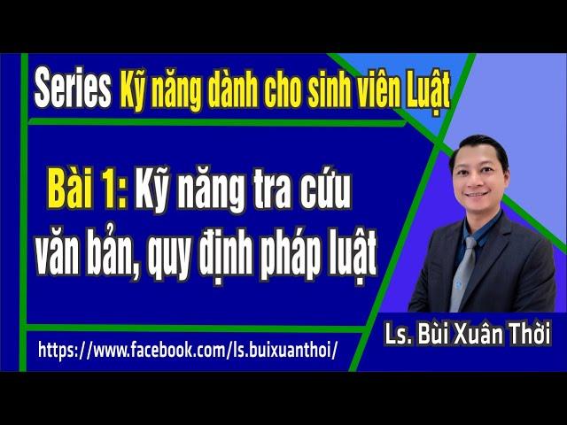 Kỹ Năng Tra Cứu Văn Bản Pháp Luật #1 | Ls. Bùi Xuân Thời