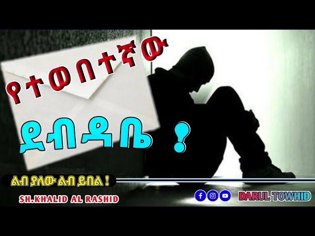 የተወበተኛው ደብዳቤ | New Amharic Dawa | ልብ ያሚነከ ታርክ | Sheik Khalid Al Rashid ልብ ያለው ልብ ይበል @DarulTowhid