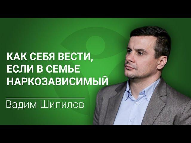 В семье наркозависимый. Вадим Шипилов о том, как вести себя семье наркомана