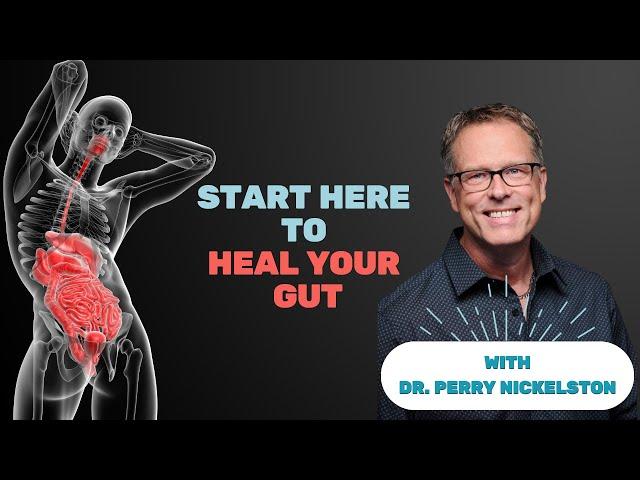 Start Here To Heal Your Gut with Dr.  Perry Nickelston