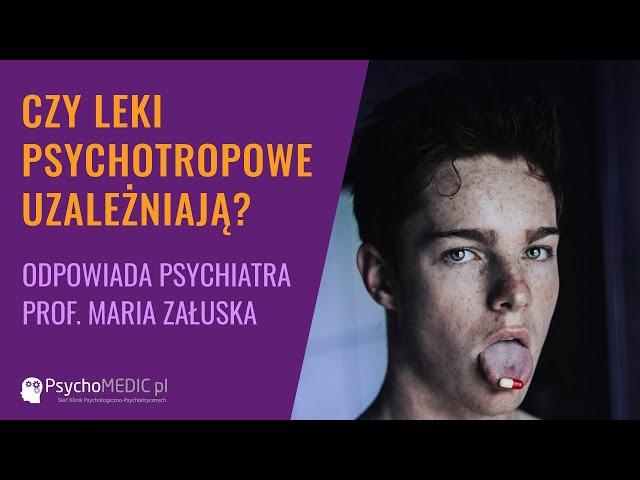 Czy leki psychotropowe uzależniają? - psychiatra prof. Maria Załuska - PsychoMedic.pl