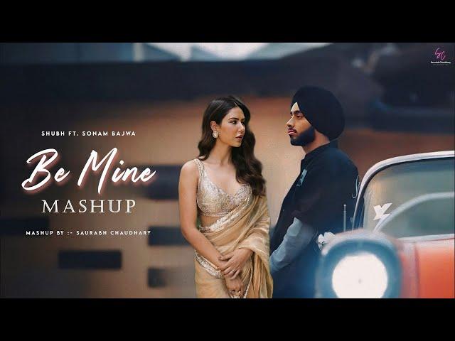 Be Mine - Shubh | Sonam Bajwa | Sangdi X Nain Tere | Latest Punjabi Mashup 2024 | Saurabh Chaudhary