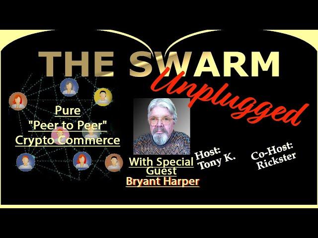 The Swarm Unplugged, featuring  Bryant Harper's "Peer to Peer Crypto Commerce" Project