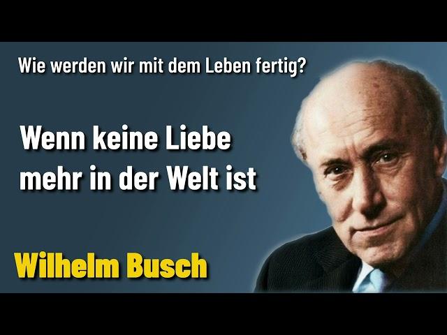 Wenn keine Liebe mehr in der Welt ist - Wilhelm Busch Predigt