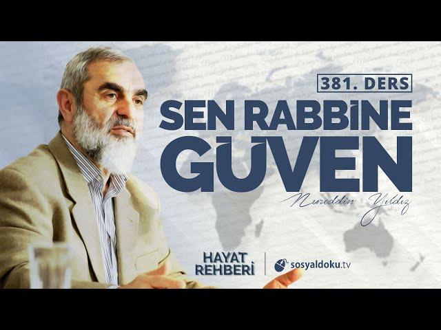 SEN RABBİNE GÜVEN   [Hayat Rehberi - Nureddin Yıldız] 381.Ders