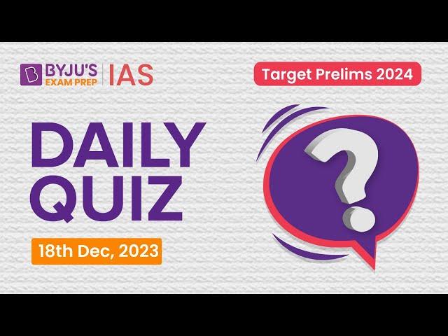 Daily Quiz (18 December 2023) for UPSC Prelims | General Knowledge (GK) & Current Affairs Questions