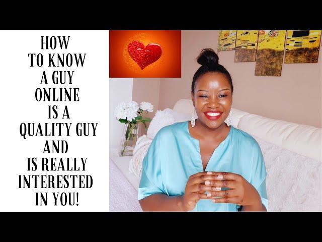 HOW TO KNOW A GUY ONLINE IS A QUALITY GUY AND IS REALLY INTERESTED IN YOU