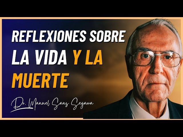 Reflexiones Sobre la Vida y la Muerte. Dr. Manuel Sans Segarra.