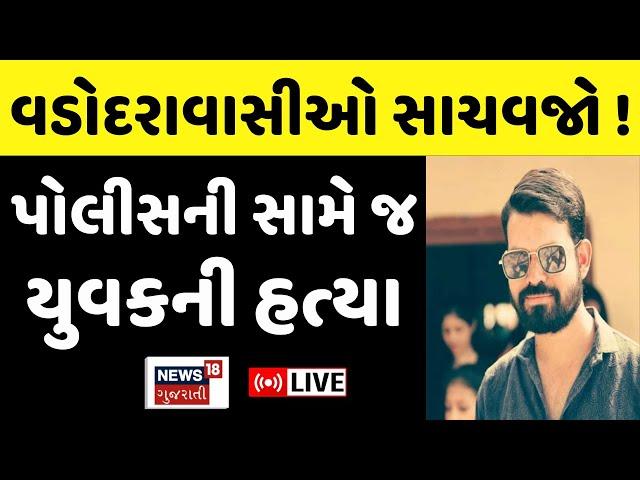 🟠Vadodara Crime LIVE: મુસ્લિમ યુવકે કરી ભાજપ નેતાના પુત્રની હત્યા?  | Crime News | News18