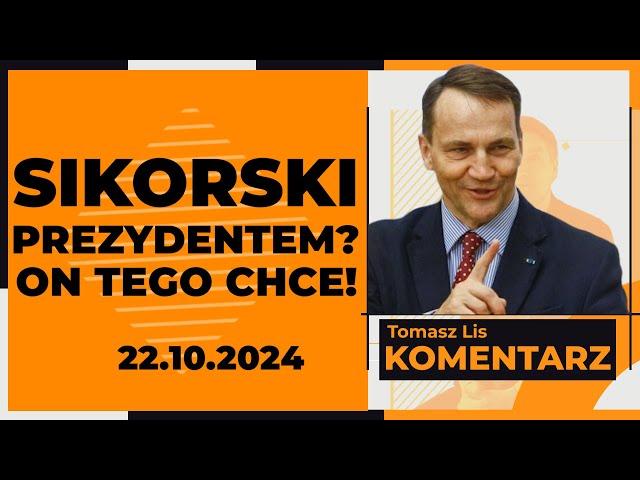 Sikorski prezydentem? On tego chce! | TOMASZ LIS KOMENTARZ 22.10.2024