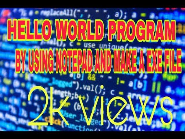 HELLO WORLD PROGRAM BY USING NOTEPAD AND MAKE A EXE FILE