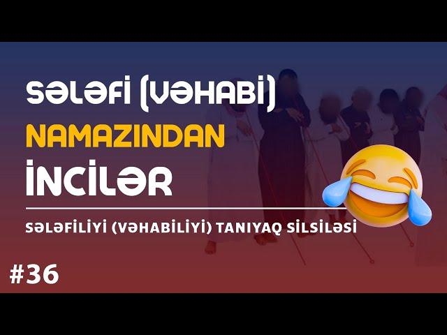 Sələfi (vəhabi) namazından incilər / sələfiliyi (vəhabiliyi) tanıyaq #36