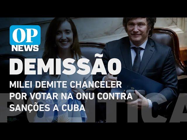 Milei demite chanceler por votar na ONU contra sanções a Cuba l O POVO NEWS