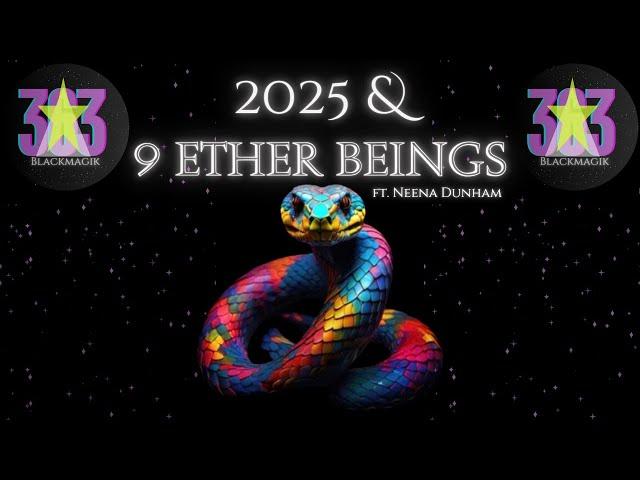 Neena Dunham - 2025 and 9 Ether Beings (Science of Year of Snake)