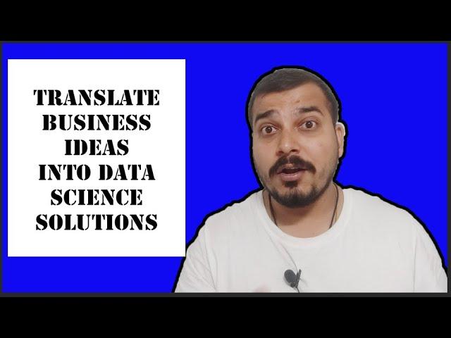 How To Translate Business Ideas Into Data Science Solutions