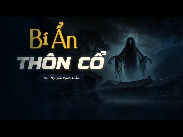 Truyện Ma Có Thật | Bí Ẩn Thôn Cổ  - Mc Nguyễn Mạnh Tuấn