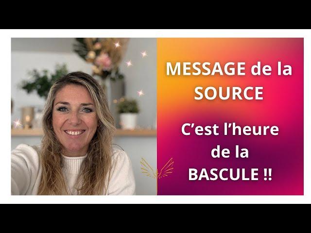 MESSAGE de la SOURCE : C'est l'heure de LA BASCULE !