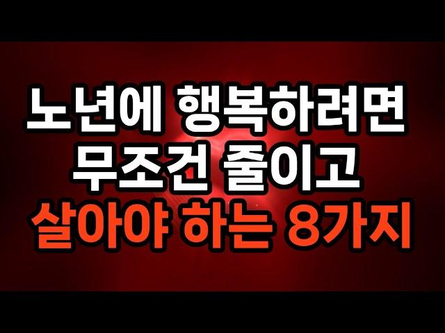 노년에 행복하려면 무조건 줄이고 살아야 하는 8가지 #노후준비 #삶의지혜 #행복