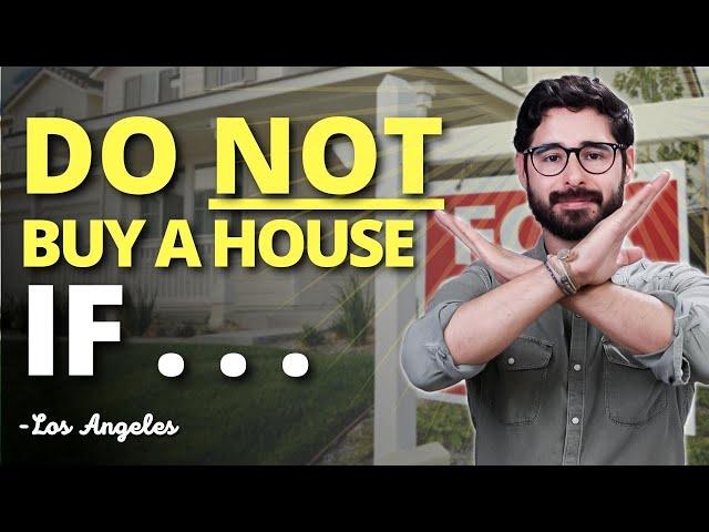 3 People Who Should NOT Buy a House in Los Angeles