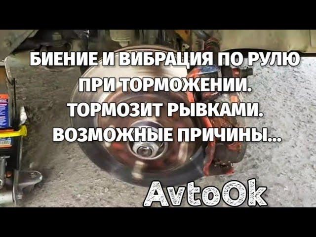 БИЕНИЕ И ВИБРАЦИЯ ПО РУЛЮ ПРИ ТОРМОЖЕНИИ. ТОРМОЗИТ РЫВКАМИ. ВОЗМОЖНЫЕ ПРИЧИНЫ...