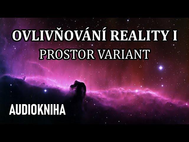 Ovlivňování Reality I - Prostor variant (celá audiokniha)