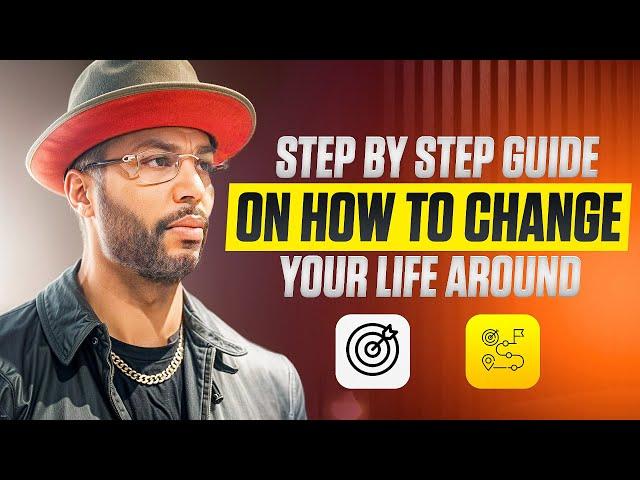 Step By Step Guide On How To Change Your Life Around