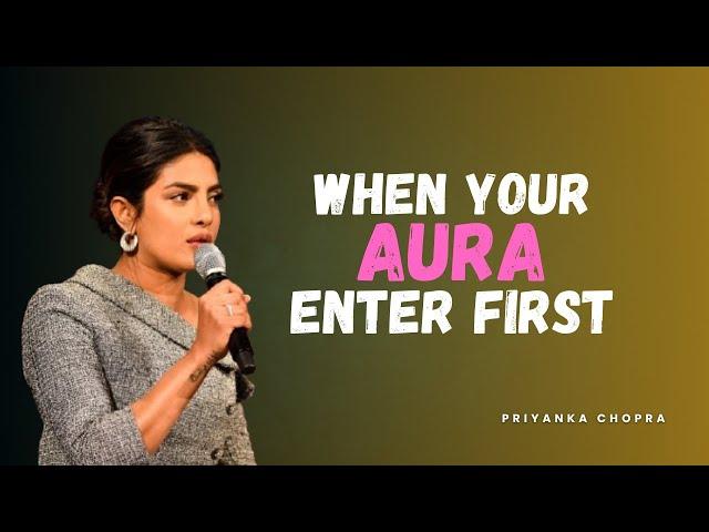 When Your Aura Enters First – Motivational Speech by Priyanka Chopra