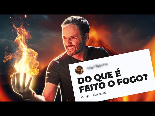 Do que é FEITO exatamente o FOGO? Iberê responde!