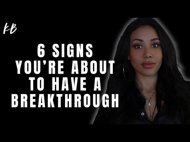 6 Signs You're About To Have A Breakthrough