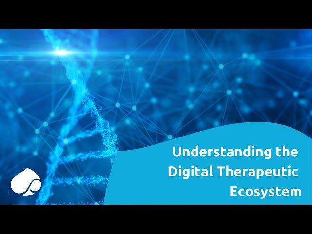 Understanding the Digital Therapeutics ecosystem