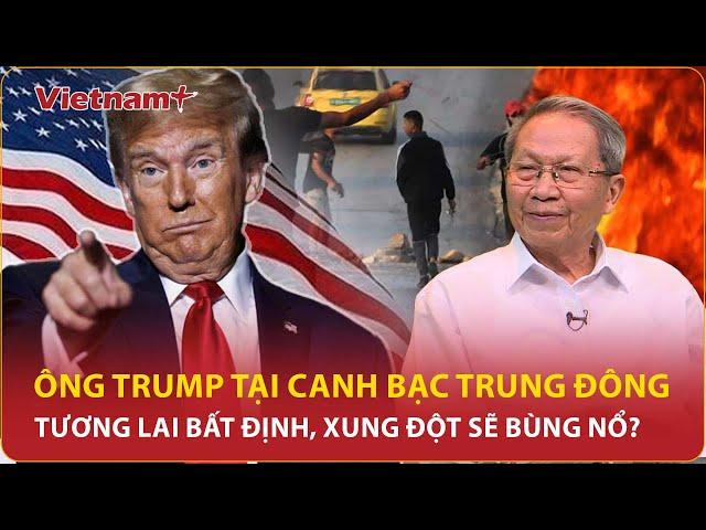 Thiếu tướng Lê Văn Cương: Dưới thời ông Trump, Trung Đông không loại trừ khả năng xảy ra chiến tranh