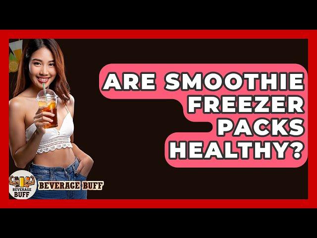 Are Smoothie Freezer Packs Healthy? - Beverage Buff