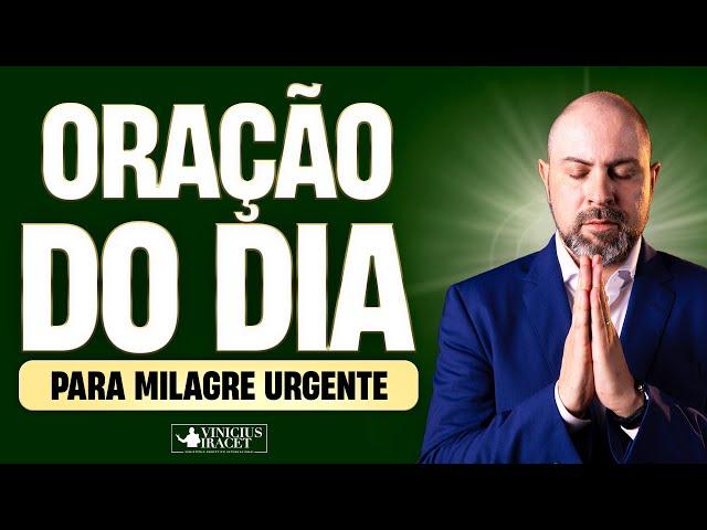 ORAÇÃO DO DIA PARA MILAGRE URGENTE - @viniciusiracet2