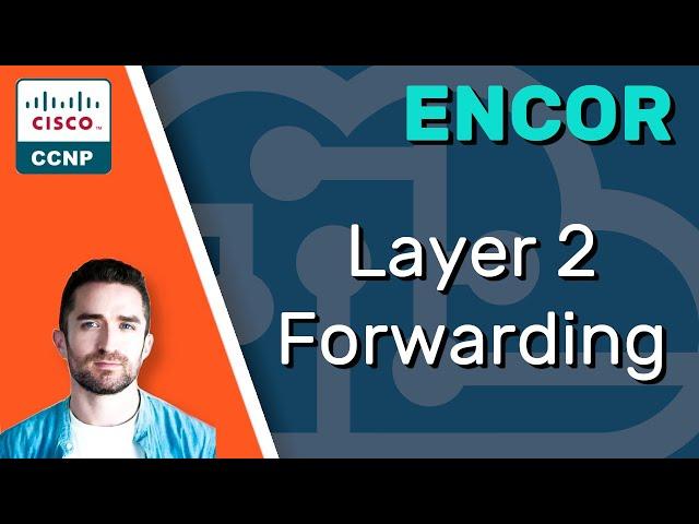 CCNP ENCOR // Layer 2 Forwarding // ENCOR 350-401 Complete Course