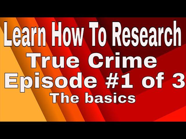 How To Research True Crime Lesson #1 of 3