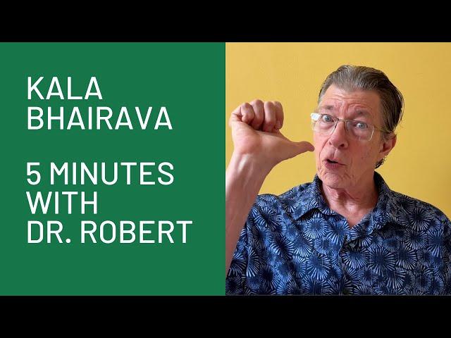 Kala Bhairava: 5 Minutes with Dr. Robert