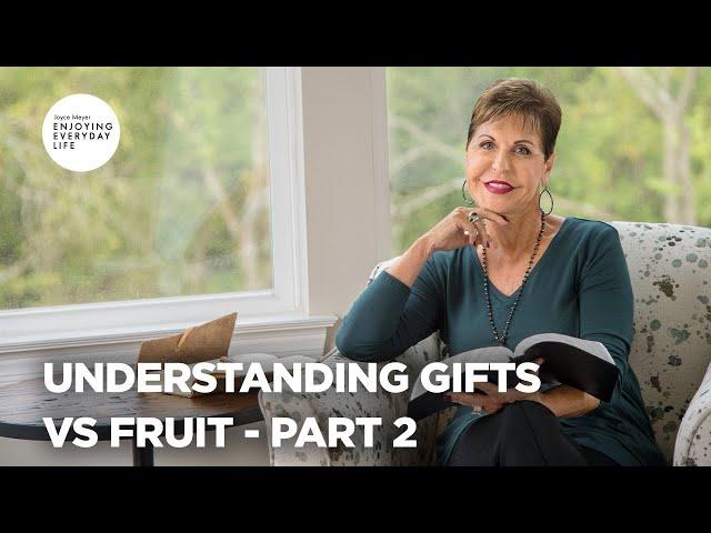 Understanding Gifts vs Fruit - Pt 2 | Enjoying Everyday Life | Joyce Meyer