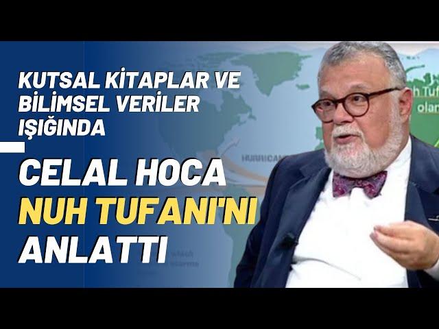 Kutsal Kitaplar ve Bilimsel Veriler Işığında Celal Hoca Nuh Tufanı'nı Anlattı