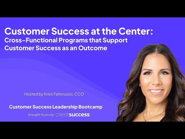 Customer Success at the Center: Cross-Functional Programs that Support CS as an Outcome