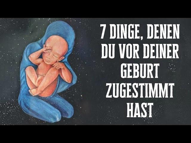 7 Dinge, denen du vor deiner Geburt zugestimmt hast