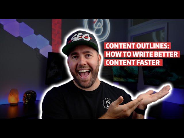 Content Outlines: How To Write Better Content Faster