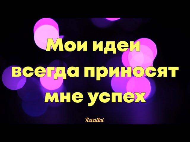 МОИ ИДЕИ ВСЕГДА ПРИНОСЯТ МНЕ УСПЕХ! Установка на успех. Аффирмации успешного человека.