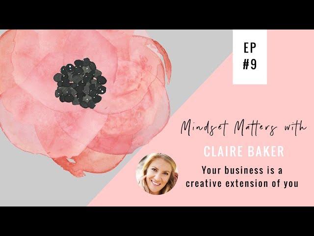 Claire Baker: Your business is a creative extension of you | Mindset Matters Ep #9